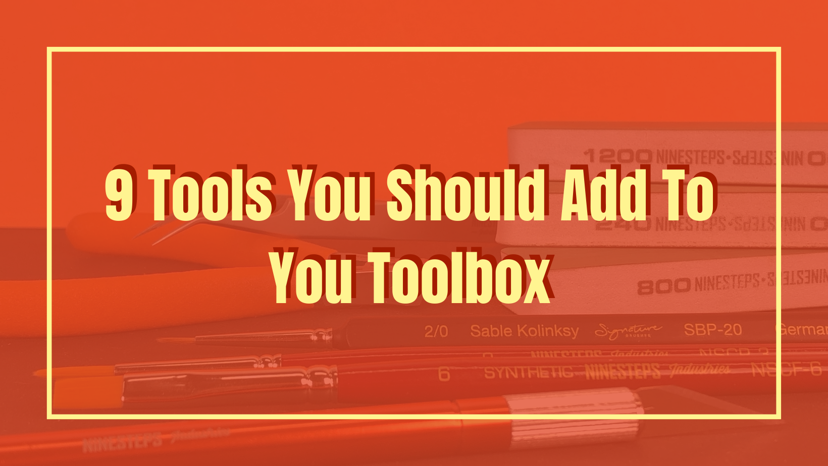 9 Tools To Add To Your Toolbox